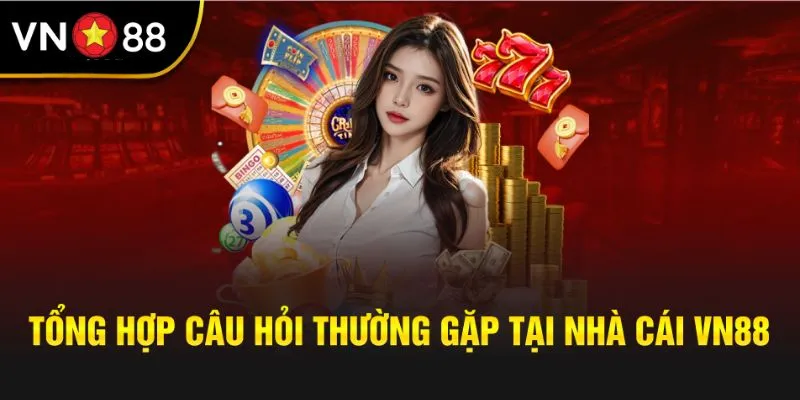 Giải đáp một vài câu hỏi của người chơi khi tham gia VN88